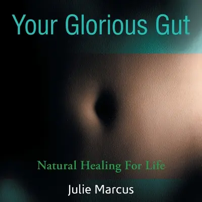 Your Glorious Gut: Vindecare naturală pentru viață - Your Glorious Gut: Natural Healing for Life