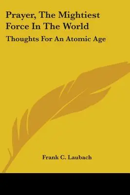 Rugăciunea, cea mai puternică forță din lume: Gânduri pentru o eră atomică - Prayer, The Mightiest Force In The World: Thoughts For An Atomic Age