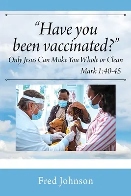 Ai fost vaccinat? Doar Iisus te poate face întreg sau curat - Have You Been Vaccinated? Only Jesus Can Make You Whole or Clean