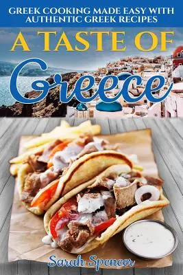 A Taste of Greece: Greek Cooking Made Easy cu rețete grecești autentice - A Taste of Greece: Greek Cooking Made Easy with Authentic Greek Recipes