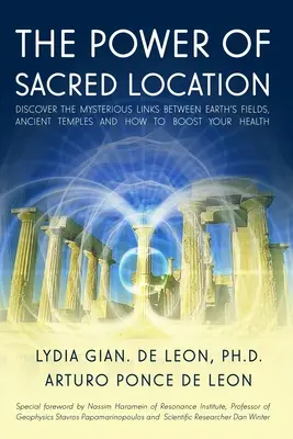 Puterea locurilor sacre: Descoperiți legăturile misterioase dintre câmpurile Pământului, templele antice și cum să vă stimulați sănătatea - The Power of Sacred Location: Discover the mysterious links between Earth's fields, ancient Temples and how to boost your health