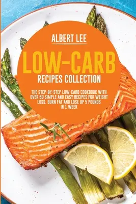 Low-Carb Recipes Collection: The Step-By-Step Low-Carb Cookbook With Over 50 Simple and Easy Recipes For Weight Loss. Ardeți grăsimi și pierdeți până la 5 kilograme - Low-Carb Recipes Collection: The Step-By-Step Low-Carb Cookbook With Over 50 Simple and Easy Recipes For Weight Loss. Burn Fat and Lose Up 5 Pounds