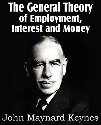Teoria generală a ocupării forței de muncă, a dobânzii și a banilor - The General Theory of Employment, Interest and Money
