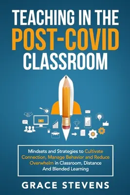 Predarea în clasa post-covid: Mindsets and Strategies to Cultivate Connection, Manage Behavior and Reduce Overwhelm in Classroom, Distance and - Teaching in the Post Covid Classroom: Mindsets and Strategies to Cultivate Connection, Manage Behavior and Reduce Overwhelm in Classroom, Distance and