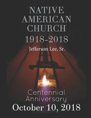Biserica nativilor americani 1918-2018: Aniversarea Centenarului - Native American Church 1918-2018: Centennial Anniversary