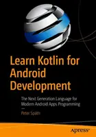 Învățați Kotlin pentru dezvoltarea Android: Limbajul de nouă generație pentru programarea aplicațiilor Android moderne - Learn Kotlin for Android Development: The Next Generation Language for Modern Android Apps Programming