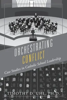 Orchestrarea conflictului: Studii de caz în conducerea școlilor catolice - Orchestrating Conflict: Case Studies in Catholic School Leadership
