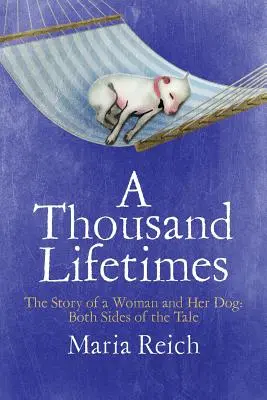 A Thousand LIfetimes: Povestea unei femei și a câinelui ei: Ambele părți ale poveștii - A Thousand LIfetimes: The Story of a Woman and Her Dog: Both Sides of the Tale