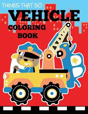 Carte de colorat cu vehicule: Things That Go Transportation Coloring Book for Kids with Cars, Trucks, Helicopters, Motorcycles, Tractors, Planes, an - Vehicle Coloring Book: Things That Go Transportation Coloring Book for Kids with Cars, Trucks, Helicopters, Motorcycles, Tractors, Planes, an