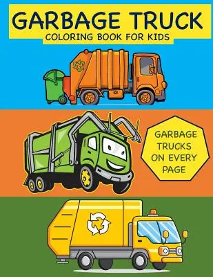 Garbage Truck Coloring Book for Kids Camioane de gunoi pe fiecare pagină: Carte de colorat pentru copii mici, preșcolari, grădiniță - Garbage Truck Coloring Book for Kids Garbage Trucks on Every Page: Coloring Book for Toddlers, Preschool, Kindergarten