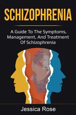 Schizofrenia: Ghid privind simptomele, managementul și tratamentul schizofreniei: A Guide to the Symptoms, Management, and Treatment of Schizophrenia - Schizophrenia: A Guide to the Symptoms, Management, and Treatment of Schizophrenia