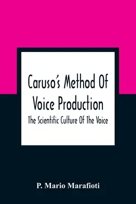 Caruso's Method Of Voice Production: The Scientific Culture Of The Voice - Caruso'S Method Of Voice Production: The Scientific Culture Of The Voice