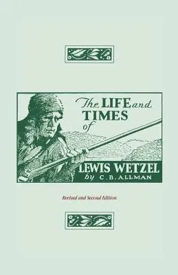 Viața și epoca lui Lewis Wetzel: Ediție revizuită și a doua - The Life and Times of Lewis Wetzel: Revised and Second Edition