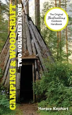 Camping and Woodcraft: Un manual pentru excursioniști și pentru călătorii în sălbăticie (2 volume în 1) - Camping and Woodcraft: A Handbook for Vacation Campers and for Travelers in the Wilderness (2 Volumes in 1)