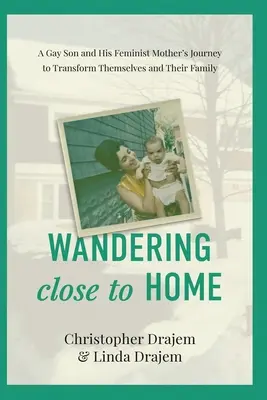 Wandering Close to Home: Călătoria unui fiu homosexual și a mamei sale feministe pentru a se transforma pe ei înșiși și familia lor - Wandering Close to Home: A Gay Son and His Feminist Mother's Journey to Transform Themselves and Their Family