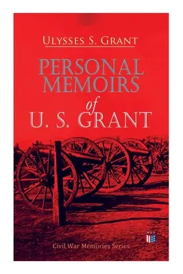 Memoriile personale ale lui U. S. Grant: Seria Amintiri din Războiul Civil - Personal Memoirs of U. S. Grant: Civil War Memories Series
