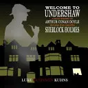 Welcome To Undershaw - O scurtă istorie a lui Arthur Conan Doyle: omul care l-a creat pe Sherlock Holmes - Welcome To Undershaw - A Brief History of Arthur Conan Doyle: The Man Who Created Sherlock Holmes