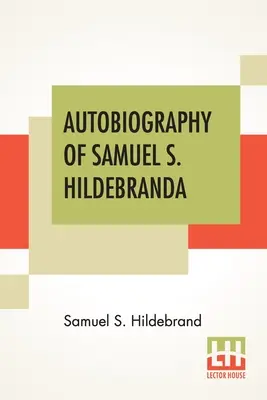 Autobiografia lui Samuel S. Hildebrand: The Renowned Missouri Bushwhacker” And Unconquerable Rob Roy Of America; Being His Complete Confession Recentl” - Autobiography Of Samuel S. Hildebrand: The Renowned Missouri Bushwhacker