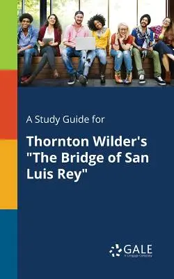 Un ghid de studiu pentru The Bridge of San Luis Rey de Thornton Wilder - A Study Guide for Thornton Wilder's The Bridge of San Luis Rey