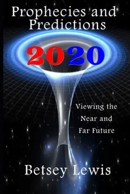 2020 Profeții și previziuni: Viziuni ale viitorului apropiat și îndepărtat - 2020 Prophecies and Predictions: Visions of the Near and Far Future
