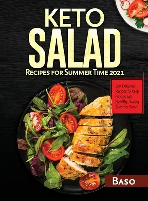 Rețete de salate Keto pentru timpul verii 2021: 100 de rețete delicioase pentru a vă menține în formă și sănătoși în timpul verii - Keto Salad Recipes For Summer Time 2021: 100 delicious recipes to keep fit and healthy during summer time