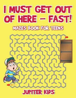 Trebuie să ies de aici - repede! Carte de labirinturi pentru adolescenți - I Must Get Out of Here - Fast! Mazes Book for Teens