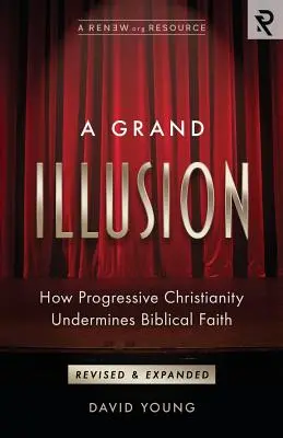 O mare iluzie: Cum subminează creștinismul progresist credința biblică - A Grand Illusion: How Progressive Christianity Undermines Biblical Faith