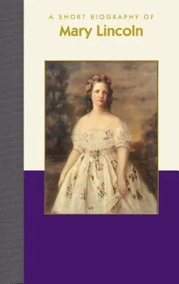 O scurtă biografie a lui Mary Lincoln - A Short Biography of Mary Lincoln