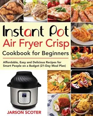 Instant Pot Air Fryer Crisp Carte de bucate pentru începători: Rețete accesibile, ușoare și delicioase pentru oameni inteligenți cu un buget - Instant Pot Air Fryer Crisp Cookbook for Beginners: Affordable, Easy and Delicious Recipes for Smart People on a Budget
