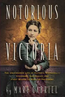 Notorious Victoria: Viața necenzurată a Victoriei Woodhull - vizionară, sufragistă și prima femeie care a candidat la președinție - Notorious Victoria: The Uncensored Life of Victoria Woodhull - Visionary, Suffragist, and First Woman to Run for President