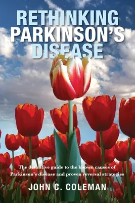 Rethinking Parkinson's Disease: Ghidul definitiv al cauzelor cunoscute ale bolii Parkinson și al strategiilor dovedite de reversare - Rethinking Parkinson's Disease: The definitive guide to the known causes of Parkinson's disease and proven reversal strategies