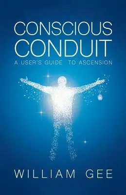 Conducta Conscous: Ghidul utilizatorului pentru ascensiune [A User's Guide to Ascension - Conscous Conduit: A User's Guide to Ascension