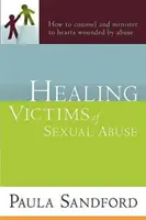 Vindecarea victimelor abuzului sexual: Cum să consiliezi și să îngrijești inimile rănite de abuzuri - Healing Victims of Sexual Abuse: How to Counsel and Minister to Hearts Wounded by Abuse