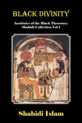 Divinitatea neagră: Institutele Teocrației Negre Colecția Shahidi Vol 1 - Black Divinity: Institutes of the Black Theocracy Shahidi Collection Vol 1