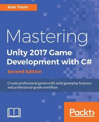 Mastering Unity 2017 Game Development with C# - Ediția a doua: Creați jocuri profesionale cu caracteristici de joc solide și flux de lucru de nivel profesional - Mastering Unity 2017 Game Development with C# - Second Edition: Create professional games with solid gameplay features and professional-grade workflow