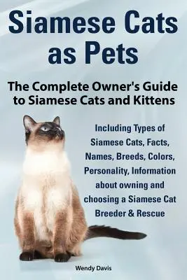 Pisicile siameze ca animale de companie. Ghid complet al proprietarului pentru pisici și pisoi siamezi. Inclusiv Tipuri de Pisici Siameze, Fapte, Nume, Rase, Culori, Crescător și Res - Siamese Cats as Pets. Complete Owner's Guide to Siamese Cats and Kittens. Including Types of Siamese Cats, Facts, Names, Breeds, Colors, Breeder & Res