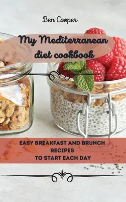 Cartea mea de bucate pentru dieta mediteraneană: Mic dejun ușor și rețete de brunch pentru a începe fiecare zi - My Mediterranean Diet Cookbook: Easy Breakfast And Brunch Recipes To Start Each Day
