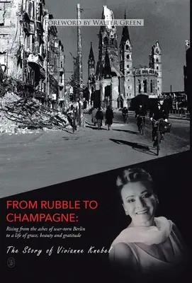 De la dărâmături la șampanie: Ridicarea din cenușa Berlinului devastat de război la o viață de grație, frumusețe și recunoștință - From Rubble To Champagne: Rising from the ashes of war-torn Berlin to a life of grace, beauty and gratitude