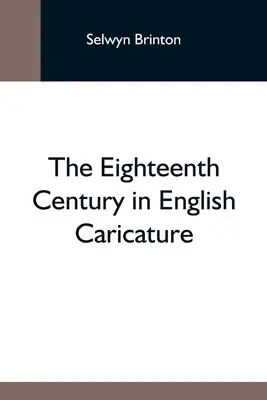 The Eighteenth Century In English Caricature (Secolul XVIII în caricatura engleză) - The Eighteenth Century In English Caricature