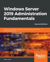 Windows Server 2019 Administration Fundamentals - Ediția a doua: Un ghid al începătorului pentru gestionarea și administrarea mediilor Windows Server - Windows Server 2019 Administration Fundamentals - Second Edition: A beginner's guide to managing and administering Windows Server environments