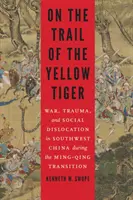 Pe urmele Tigrului Galben: Război, traume și dislocare socială în sud-vestul Chinei în timpul tranziției Ming-Qing - On the Trail of the Yellow Tiger: War, Trauma, and Social Dislocation in Southwest China During the Ming-Qing Transition