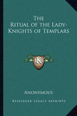 Ritualul domnițelor cavaleri ale templierilor (The Ritual of the Lady-Knights of Templars) - The Ritual of the Lady-Knights of Templars