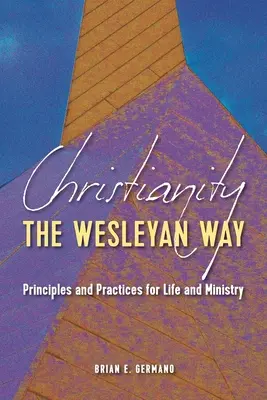 Creștinismul în manieră wesleyană: Principii și practici pentru viață și slujire - Christianity the Wesleyan Way: Principles and Practices for Life and Ministry