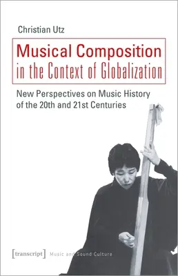 Compoziția muzicală în contextul globalizării: Noi perspective asupra istoriei muzicii din secolele XX și XXI: New Perspectives on Music History of the Twentieth and Twenty-First Century - Musical Composition in the Context of Globalization: New Perspectives on Music History of the Twentieth and Twenty-First Century