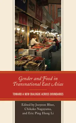 Gen și hrană în Asia de Est transnațională: Către un nou dialog dincolo de granițe - Gender and Food in Transnational East Asias: Toward a New Dialogue across Boundaries