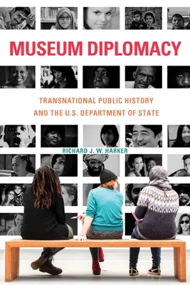 Diplomația muzeală: Istoria publică transnațională și Departamentul de Stat al SUA - Museum Diplomacy: Transnational Public History and the U.S. Department of State