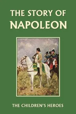 Povestea lui Napoleon (Yesterday's Classics) - The Story of Napoleon (Yesterday's Classics)