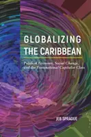 Globalizarea Caraibelor: Economie politică, schimbare socială și clasa capitalistă transnațională - Globalizing the Caribbean: Political Economy, Social Change, and the Transnational Capitalist Class