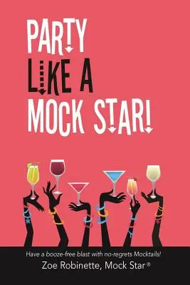 Party Like a Mock Star! Have a Booze-Free Blast with No-Regrets Mocktails! - Party Like a Mock Star!: Have a Booze-Free Blast with No-Regrets Mocktails!