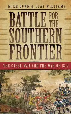 Bătălia pentru frontiera de sud: Războiul Creek și Războiul din 1812 - Battle for the Southern Frontier: The Creek War and the War of 1812